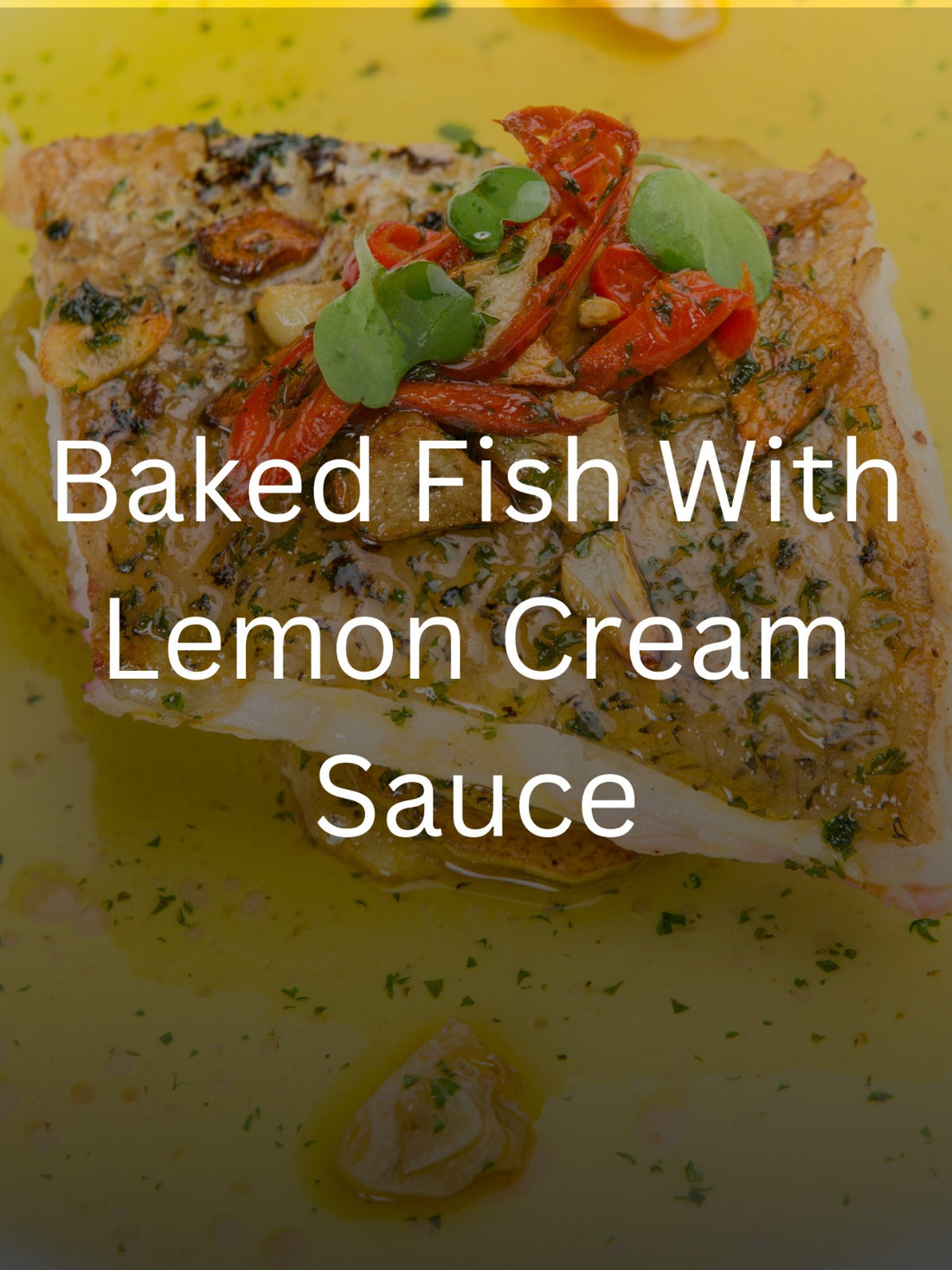 Baked Fish & Lemon Cream Sauce